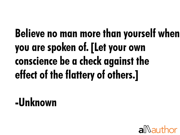 Believe no man more than yourself when you are spoken of. [Let your own conscience be a check... - Unknown Quote GIF