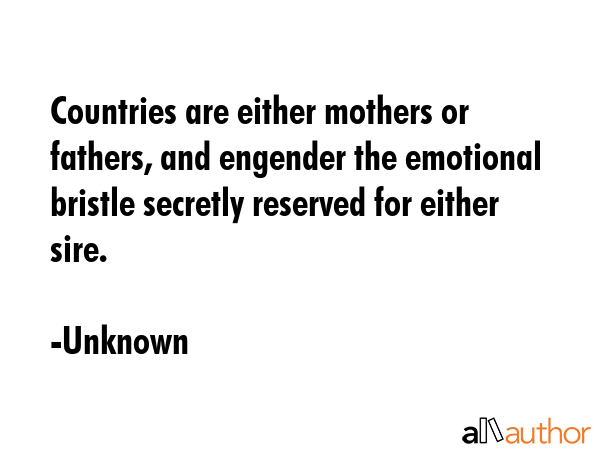 Countries are either mothers or fathers, and engender the emotional bristle secretly reserved for... - Unknown Quote GIF