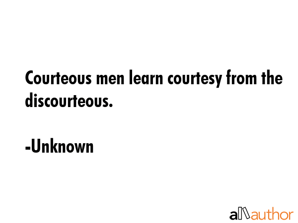 Courteous men learn courtesy from the discourteous. - Unknown Quote GIF