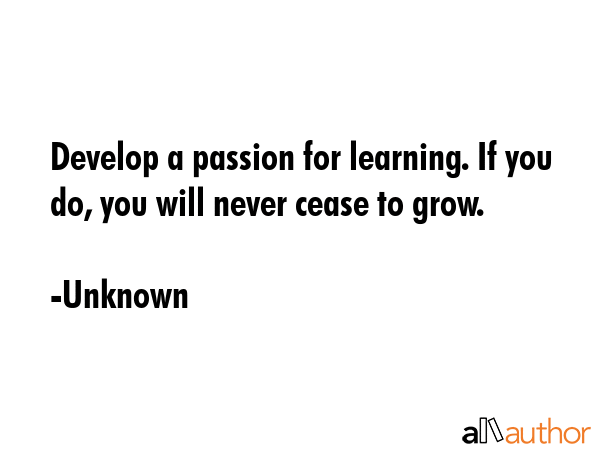 Develop a passion for learning. If you do, you will never cease to grow. - Unknown Quote GIF
