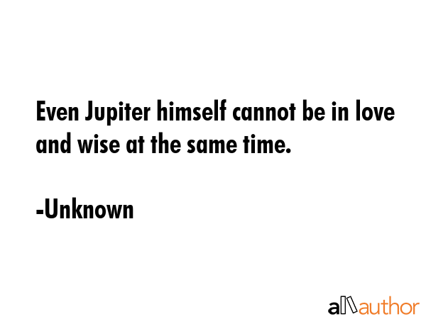 Even Jupiter himself cannot be in love and wise at the same time. - Unknown Quote GIF