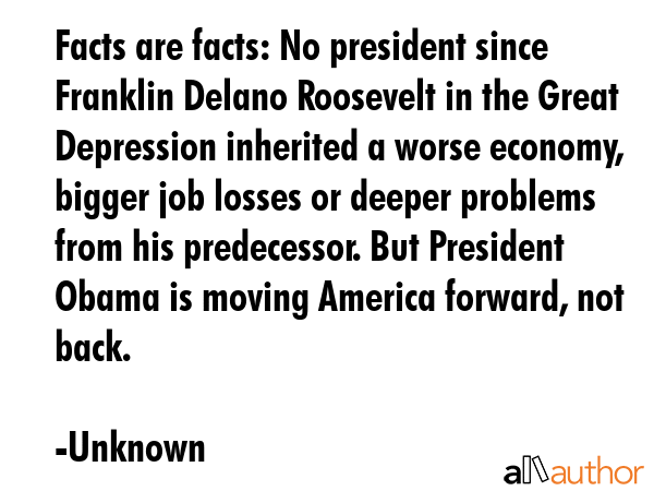 Facts are facts: No president since Franklin Delano Roosevelt in the Great Depression inherited a... - Unknown Quote GIF