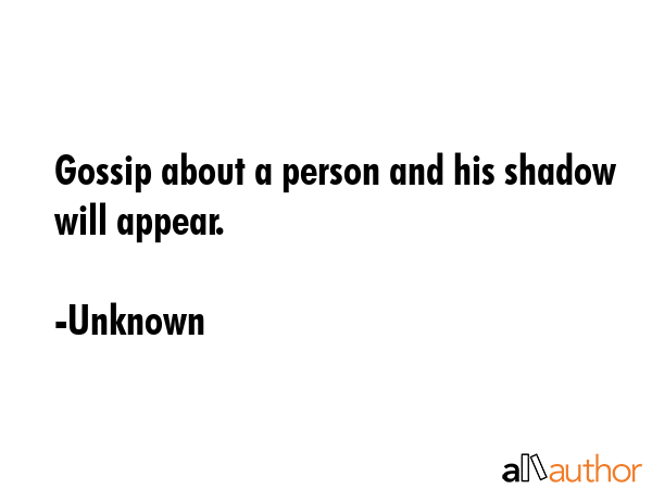 Gossip about a person and his shadow will appear. - Unknown Quote GIF