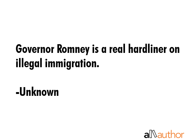 Governor Romney is a real hardliner on illegal immigration. - Unknown Quote GIF