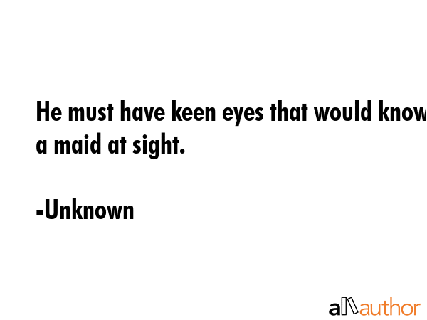 He must have keen eyes that would know a maid at sight. - Unknown Quote GIF