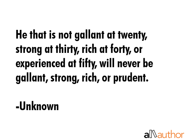 He that is not gallant at twenty, strong at thirty, rich at forty, or experienced at fifty, will... - Unknown Quote GIF