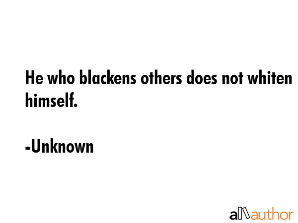 He who blackens others does not whiten himself. - Unknown Quote GIF