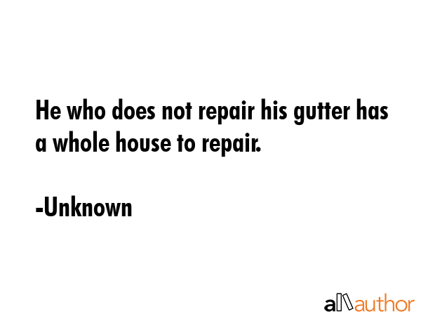 He who does not repair his gutter has a whole house to repair. - Unknown Quote GIF