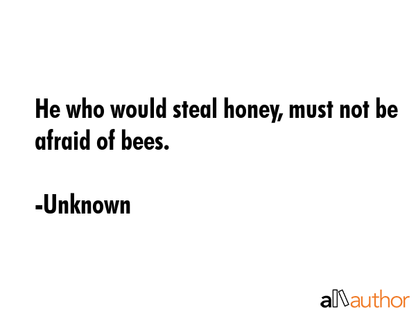 He who would steal honey, must not be afraid of bees. - Unknown Quote GIF