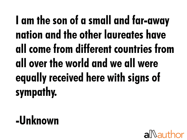 I am the son of a small and far-away nation and the other laureates have all come from different... - Unknown Quote GIF