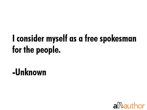 I consider myself as a free spokesman for the people. - Unknown Quote GIF