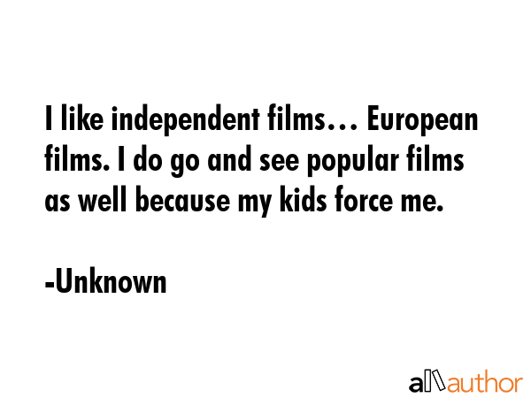 I like independent films… European films. I do go and see popular films as well because my kids... - Unknown Quote GIF