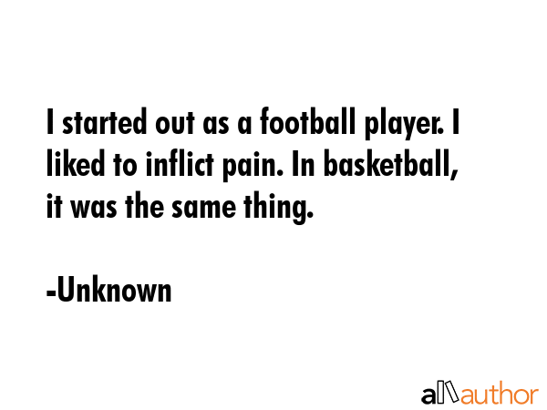 I started out as a football player. I liked to inflict pain. In basketball, it was the same thing. - Unknown Quote GIF