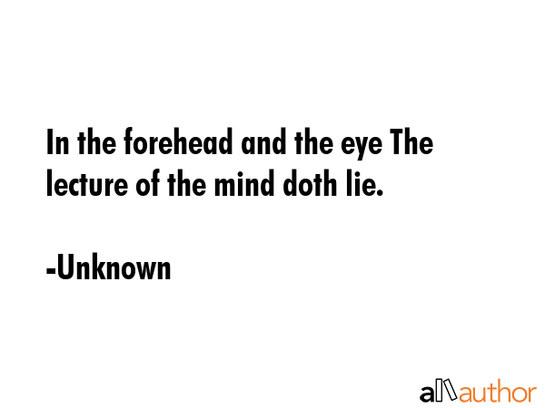 In the forehead and the eye The lecture of the mind doth lie. - Unknown Quote GIF