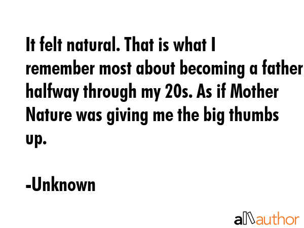 It felt natural. That is what I remember most about becoming a father halfway through my 20s. As if... - Unknown Quote GIF
