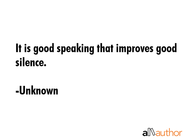 It is good speaking that improves good silence. - Unknown Quote GIF