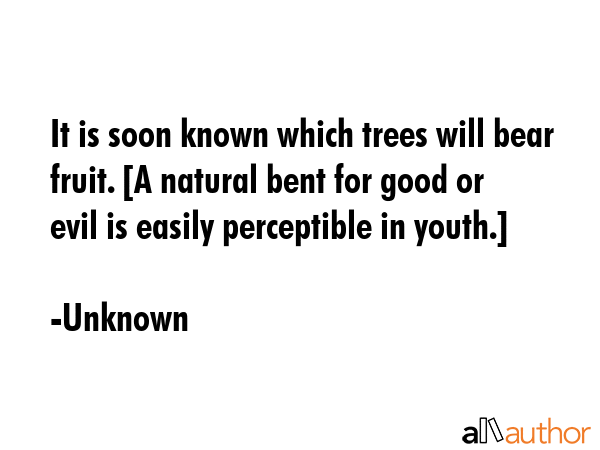 It is soon known which trees will bear fruit. [A natural bent for good or evil is easily... - Unknown Quote GIF