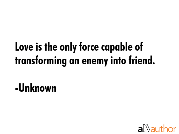 Love is the only force capable of transforming an enemy into friend. - Unknown Quote GIF