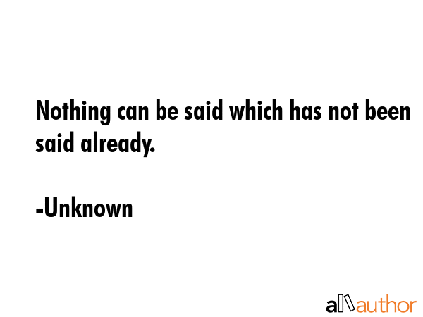 Nothing can be said which has not been said already. - Unknown Quote GIF