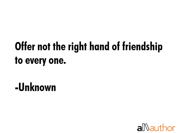 Offer not the right hand of friendship to every one. - Unknown Quote GIF