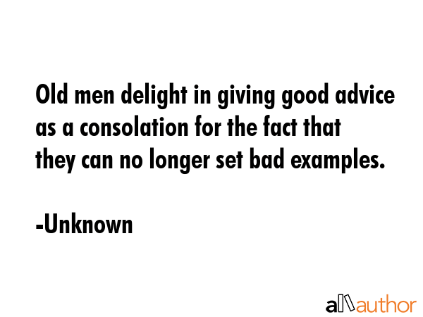 Old men delight in giving good advice as a consolation for the fact that they can no longer set bad... - Unknown Quote GIF