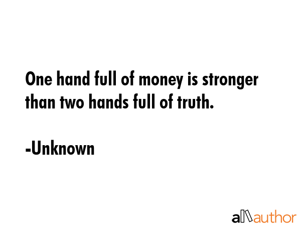 One hand full of money is stronger than two hands full of truth. - Unknown Quote GIF