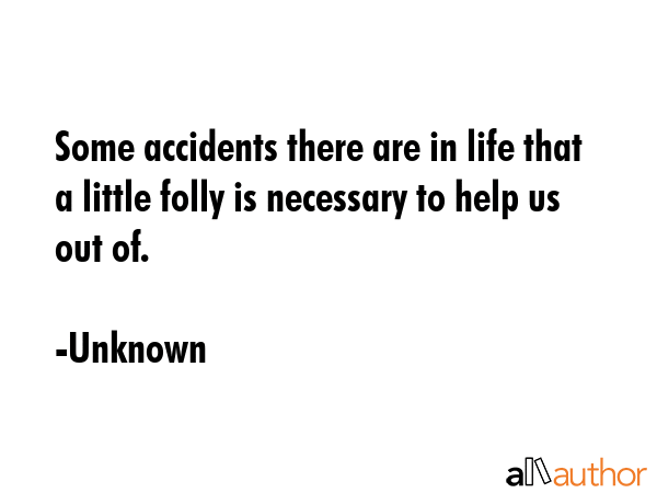 Some accidents there are in life that a little folly is necessary to help us out of. - Unknown Quote GIF