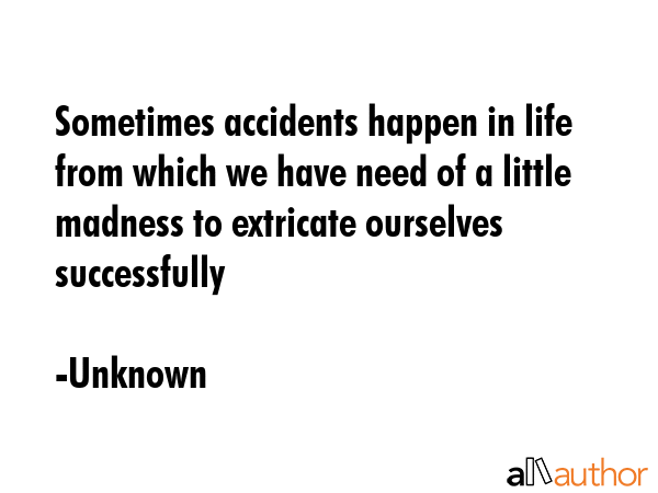 Sometimes accidents happen in life from which we have need of a little madness to extricate... - Unknown Quote GIF