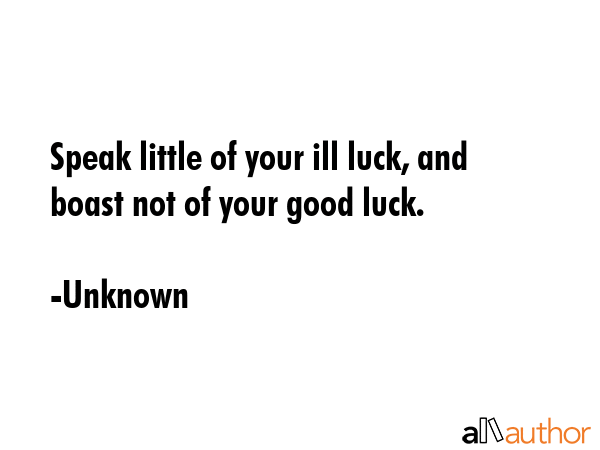 Speak little of your ill luck, and boast not of your good luck. - Unknown Quote GIF