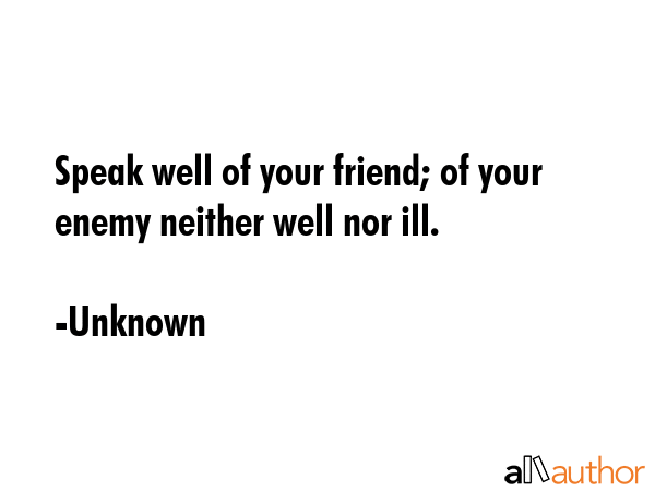 Speak well of your friend; of your enemy neither well nor ill. - Unknown Quote GIF