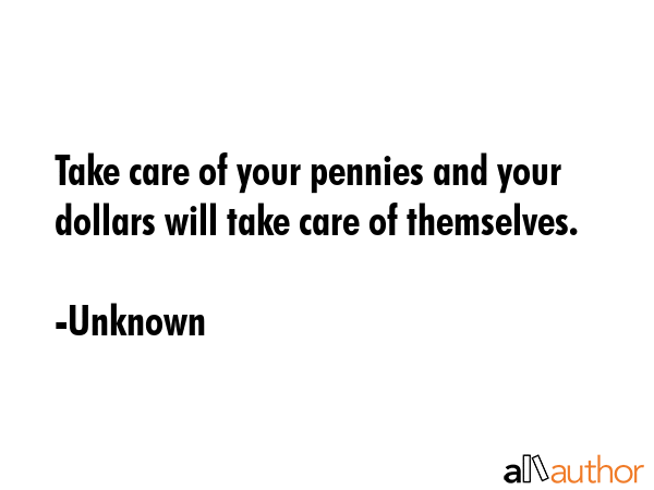 Take care of your pennies and your dollars will take care of themselves. - Unknown Quote GIF