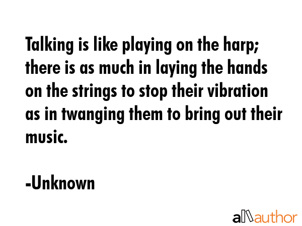 Talking is like playing on the harp; there is as much in laying the hands on the strings to stop... - Unknown Quote GIF