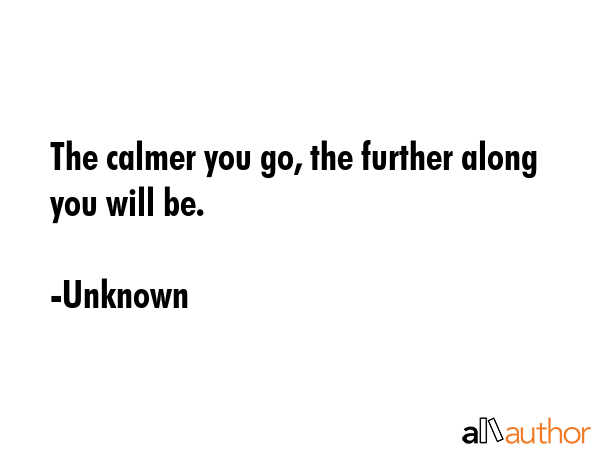 The calmer you go, the further along you will be. - Unknown Quote GIF