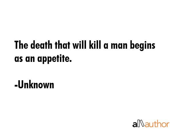 The death that will kill a man begins as an appetite. - Unknown Quote GIF