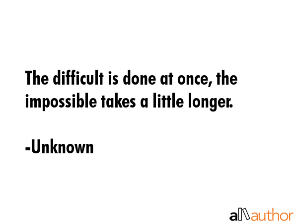 The difficult is done at once, the impossible takes a little longer. - Unknown Quote GIF