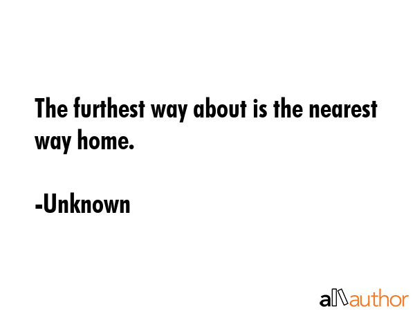 The furthest way about is the nearest way home. - Unknown Quote GIF