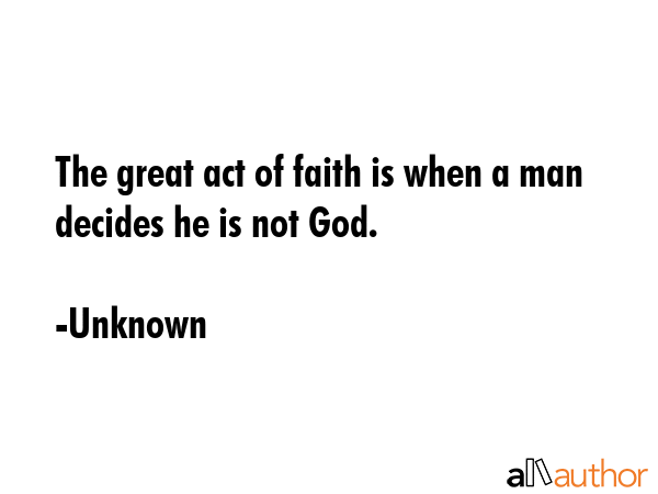 The great act of faith is when a man decides he is not God. - Unknown Quote GIF