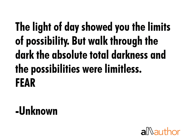The light of day showed you the limits of possibility. But walk through the dark the absolute total... - Unknown Quote GIF