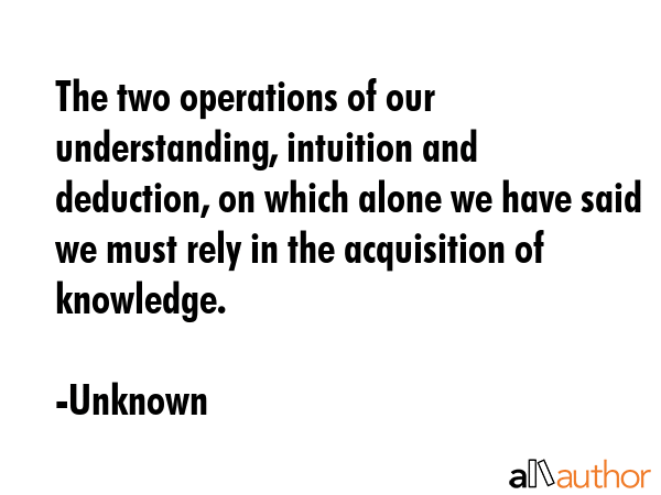 The two operations of our understanding, intuition and deduction, on which alone we have said we... - Unknown Quote GIF