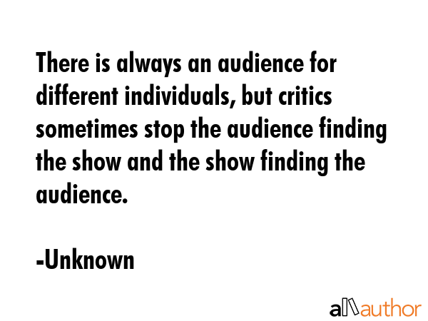There is always an audience for different individuals, but critics sometimes stop the audience... - Unknown Quote GIF