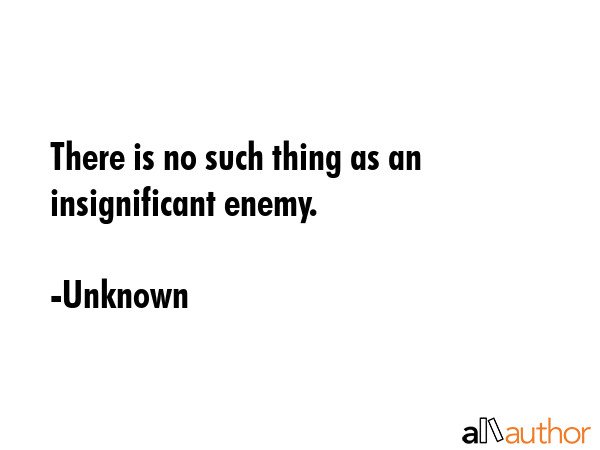 There is no such thing as an insignificant enemy. - Unknown Quote GIF