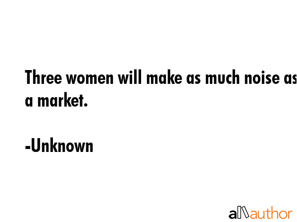 Three women will make as much noise as a market. - Unknown Quote GIF