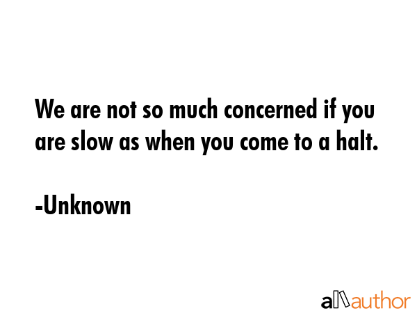 We are not so much concerned if you are slow as when you come to a halt. - Unknown Quote GIF