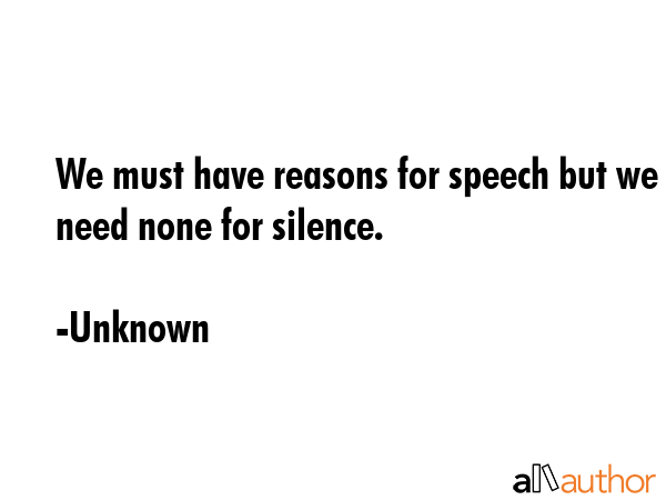 We must have reasons for speech but we need none for silence. - Unknown Quote GIF