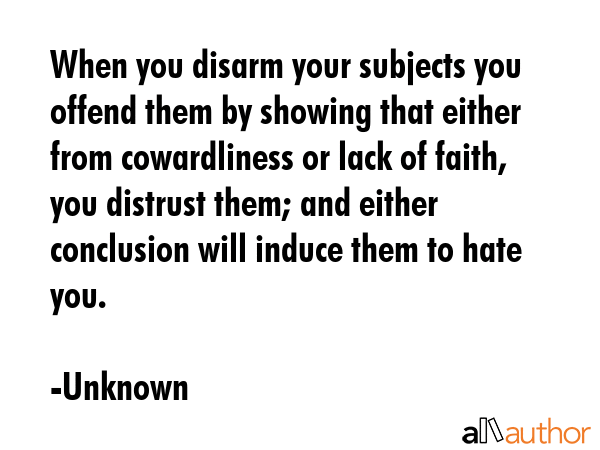 When you disarm your subjects you offend them by showing that either from cowardliness or lack of... - Unknown Quote GIF