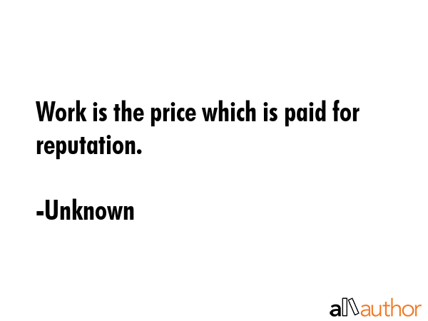 Work is the price which is paid for reputation. - Unknown Quote GIF