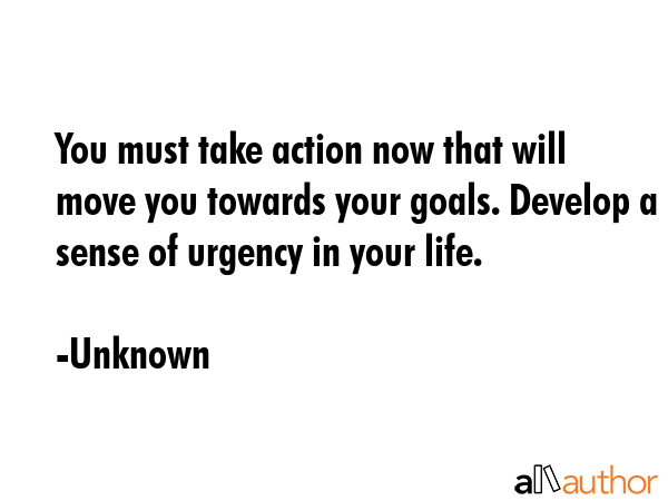 You must take action now that will move you towards your goals. Develop a sense of urgency in your... - Unknown Quote GIF