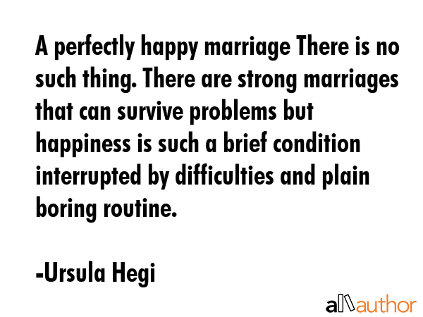 A perfectly happy marriage There is no such thing. There are strong marriages that can survive... - Ursula Hegi Quote GIF