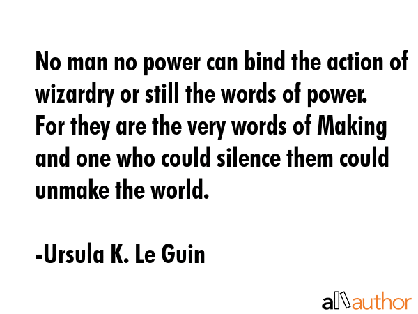 No man no power can bind the action of wizardry or still the words of power. For they are the very... - Ursula K. Le Guin Quote GIF