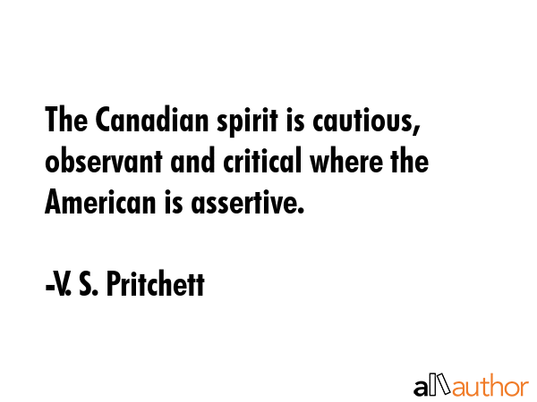 The Canadian spirit is cautious, observant and critical where the American is assertive. - V. S. Pritchett Quote GIF